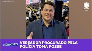 VEREADOR PROCURADO PELA POLÍCIA TOMA POSSE