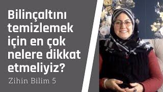 32-Bilinçaltını Temizlemek İçin En Çok Nelere Dikkat Etmeliyiz? Zihin Bilim 5