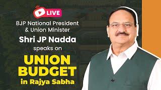 BJP National President & Union Minister Shri JP Nadda speaks on Union Budget in Rajya Sabha.