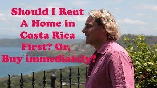 Should I Rent A Home in Costa Rica First?  Or buy immediately?