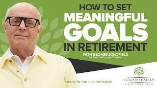 How to Set Meaningful Goals in Retirement with George Schofield