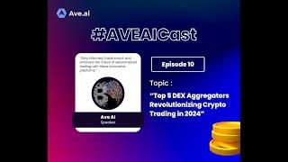 Ave AI Podcast 10: Top 5 DEX Aggregators Revolutionizing Crypto Trading in 2024