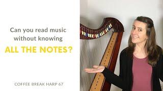 Can you read harp music without knowing ALL the notes (and how to let go of writing the letters in)?