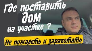 Где расположить дом на участке, чтобы заработать денег? Все по уму