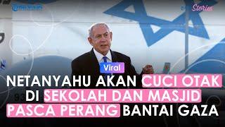 Netanyahu Ungkap Empat Rencana Pascaperang untuk Gaza Singgung Cuci Otak di Sekolah dan Masjid