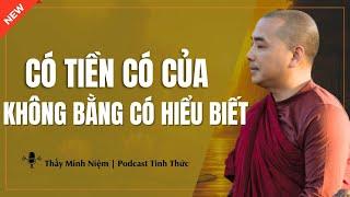 Thầy Minh Niệm - CÓ TIỀN CÓ CỦA Cũng Không Bằng CÓ HIỂU BIẾT (Ngẫm Cực Thấm) | Podcast Tỉnh Thức