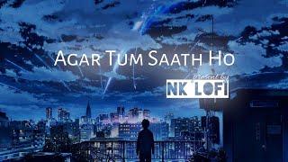 Agar Tum Saath Ho - Lofi (Slowed + Reverb) | Alka Yagnik, Arijit Singh | NK Lofi