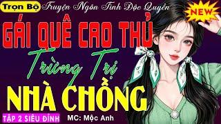Câu Chuyện Hay Nhất Từng Nghe: " GÁI QUÊ CAO THỦ TRỊ NHÀ CHỒNG Tập 2 " Radio Ngôn Tình Đời Thực