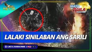 Lalaki, sinilaban ang sarili | Mata ng Agila Primetime