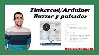 TINKERCAD: BUZZER y PULSADOR. Programa para controlar un buzzer con un pulsador en ARDUINO.