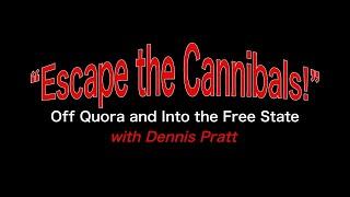 Escape the Cannibals! — Dennis Pratt off Quora and into the Free State