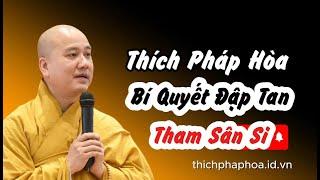 Bí quyết Đập Tan Tham Sân Si: Nghe Thầy Thích Pháp Hòa | Rất Hay