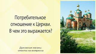 Потребительское отношение к Церкви. В чем это выражается? I Епископ Силуан