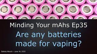 Minding Your mAhs Ep035 – Are any batteries made for vaping?