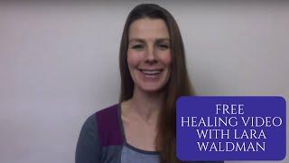 Free Healing Video with Lara Waldman