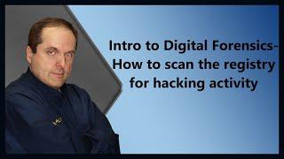 Intro to Digital Forensics- How to scan the registry for hacking activity