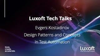 Luxoft Tech Talk with Evgeni Kostadinov - Design Patterns and Concept in Test Automation