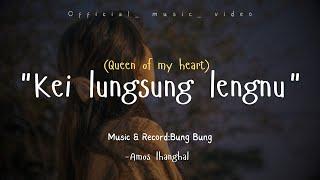 (KEI LUNGSUNG LENGNU)"Queen of my heart" ||Amos Lhanghal || Thadou-kuki || official_music_video.