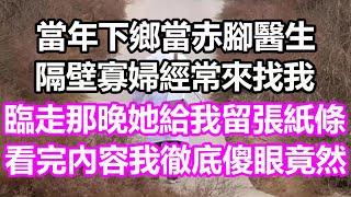 當年下鄉當赤腳醫生，隔壁寡婦經常來找我，臨走那晚她給我留張紙條，看完內容我徹底傻眼，竟然...#淺談人生#民間故事#孝顺#儿女#讀書#養生#深夜淺讀#情感故事#房产#晚年哲理#中老年心語#養老#故事