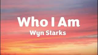 Wyn Starks - Who I Am (Lyrics)