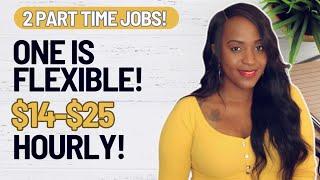  2 PART TIME JOBS! ONE IS FLEXIBLE! WORK 10 TO 29 HOURS A WEEK, $14-$25 HOURLY WORK FROM HOME JOBS