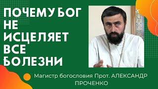 ПОЧЕМУ БОГ не ИСЦЕЛЯЕТ все БОЛЕЗНИ. ЗАЧЕМ нам МЕДИЦИНА. Прот. Александр ПРОЧЕНКО