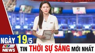 BẢN TIN SÁNG ngày 19/5 - Tin tức thời sự mới nhất hôm nay | VTVcab Tin tức