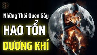 NHỮNG THÓI QUEN NÀY ĐANG ÂM THẦM TIÊU HAO DƯƠNG KHÍ CỦA BẠN | THUẬT CỔ NHÂN