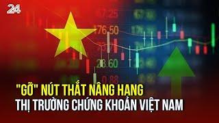 "Gỡ" nút thắt nâng hạng thị trường chứng khoán Việt Nam | VTV24