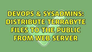 DevOps & SysAdmins: Distribute terrabyte files to the public from web server (6 Solutions!!)