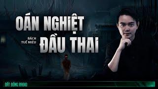 Nghe truyện ma : OÁN NGHIỆT ĐẦU THAI - Chuyện ma Nguyễn Huy kể