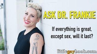 Ask Dr. Frankie. "If everything is great, except the sex, will it last?"