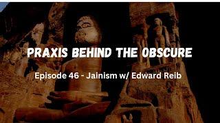 Praxis Behind The Obscure: Jainism w/ Edward Reib