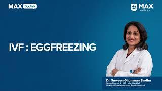 IVF : Egg Freezing | Dr. Surveen Ghumman Sindhu | Max Hospital, Panchsheel Park