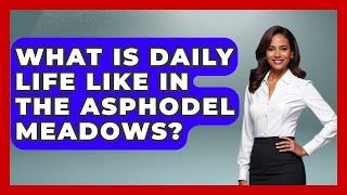 What Is Daily Life Like In The Asphodel Meadows? - Exploring Ancient Myths