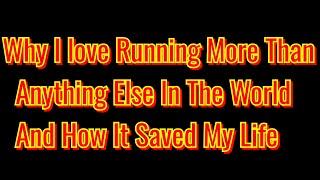 Why I love Running More Than Anything Else In The World And How It Saved My Life