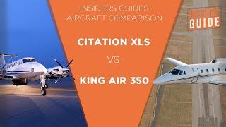 The Insiders' Guide Aircraft Comparison: Beechcraft King Air 350 vs Cessna Citation XLS