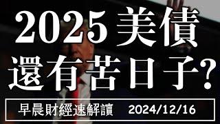 2024/12/16(一)股房幣噴出 2025美債 還有苦日子?【早晨財經速解讀】