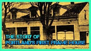 The Story of Portland, Oregon’s First Frame House