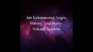 Jan Łukasiewicz: Logic, History, and Many-Valued Systems #1384