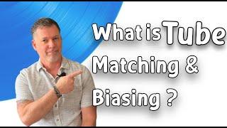 What is Matching & Biasing Tubes?