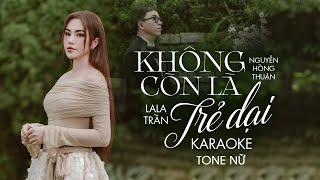 KHÔNG CÒN LÀ TRẺ DẠI (Karaoke Tone Nữ) - LaLa Trần x Nguyễn Hồng Thuận