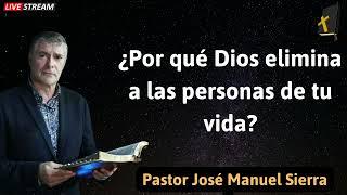 ¿Por qué Dios elimina a las personas de tu vida -Pastor José Manuel Sierra