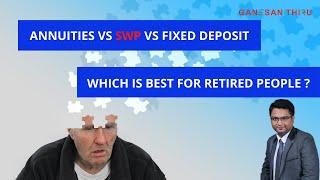 Annuities Vs SWP Vs Fixed Deposit  - Which is the best for Retired people ?