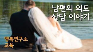 남편 외도를 겪은 아내 이야기 2 (행복연구소 교육)