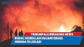 TRIBUNPALU BREAKINGNEWS : RUDAL HIZBULLAH HUJANI ISRAEL HINGGA 15 LOKASI