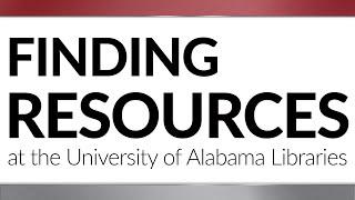 Finding Resources at the University of Alabama Libraries