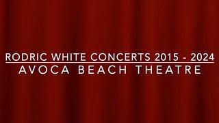 RODRIC WHITE CONCERTS at AVOCA BEACH THEATRE (Central Coast NSW Australia) 2015 - 2024