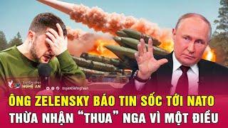 Ông Zelensky báo tin sốc tới NATO, thừa nhận “thua” Nga vì một điều | Nghệ An TV