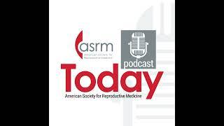 ASRM Today: Genetics: Episode One